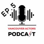Vancouver Actors Podcast Ep. 5